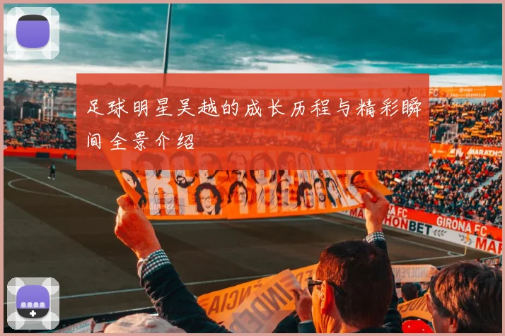 足球明星吴越的成长历程与精彩瞬间全景介绍